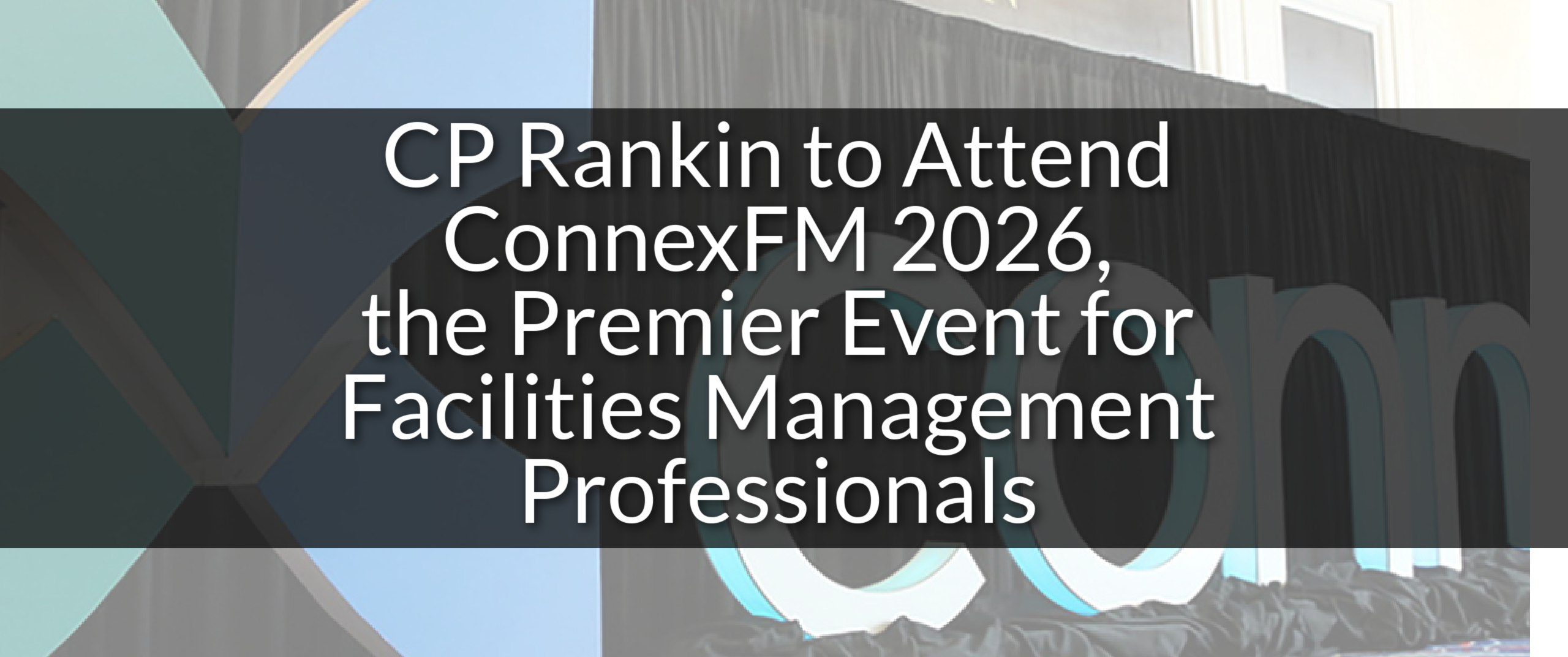 CP Rankin to Attend ConnexFM 2026, the Premier Event for Facilities Management Professionals 42