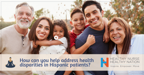 Healthy Nurse, Healthy Nation™ Blog - 5 ways health professionals can help address health disparities In Hispanic patients 4516