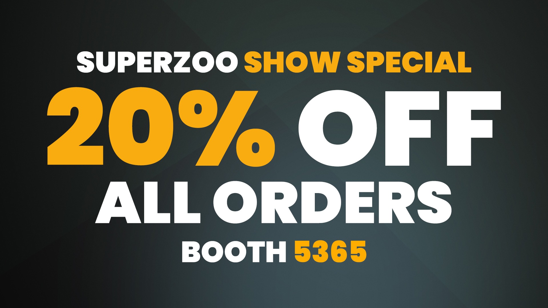 20% OFF ALL ORDERS | SUPERZOO SHOW SPECIAL 1544