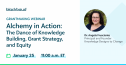 Alchemy In Action: The Dance of Knowledge Building, Grant Strategy, and Equity 4119