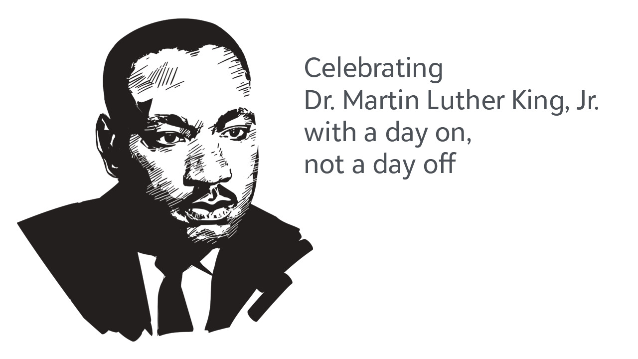 Celebrating Dr. Martin Luther King, Jr. A Day On, Not A Day Off 7388