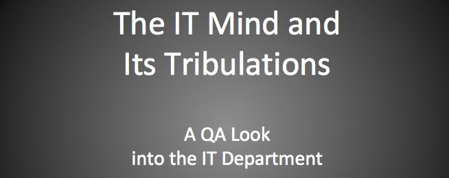 The IT Mind and Its Tribulations: A Quality Practitioner’s Look into the IT Department 1869