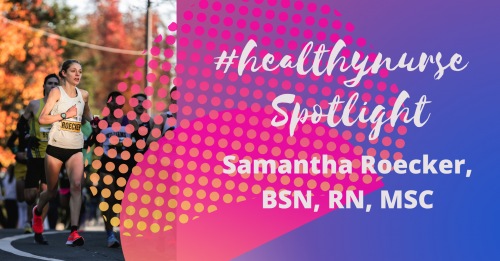 Healthy Nurse, Healthy Nation™ - #healthynurse Spotlight Series - Samantha Roecker, BSN, RN, MSC 4130