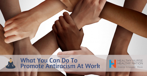 Healthy Nurse, Healthy Nation™ Blog - What You Can Do To Promote Antiracism At Work 4202