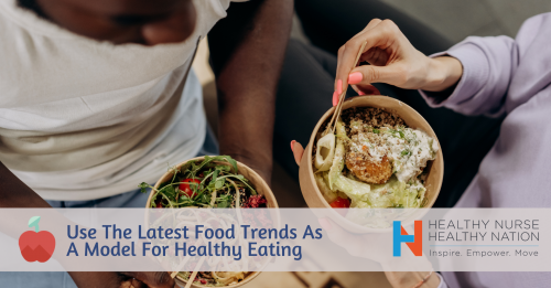 Healthy Nurse, Healthy Nation™ Blog - Use The Latest Food Trends As A Model For Healthy Eating 3599