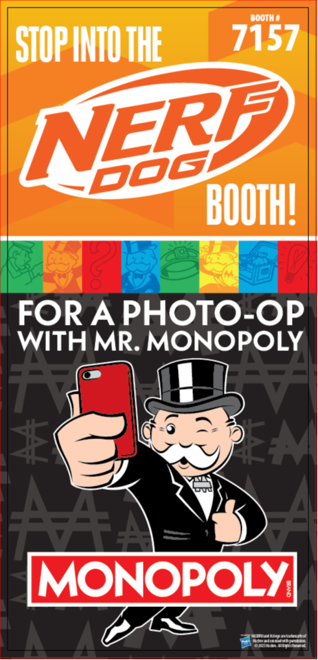 Get a selfie with Mr. Monopoly at the NERF Dog booth #7157 and win some prizes! 1058